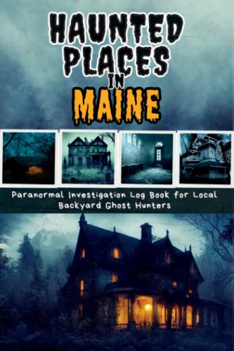 Haunted Places in Maine : A Paranormal Investigation Log Book for Documenting Eerie Expeditions